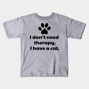 I don't need therapy I have a cat Kids T-Shirt